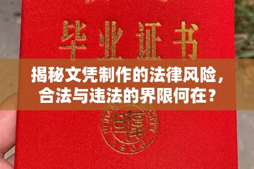 唐河揭秘文凭制作的法律风险，合法与违法的界限何在？