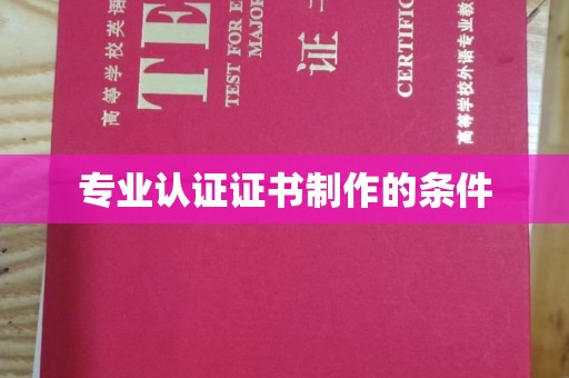 唐河专业认证证书制作的条件