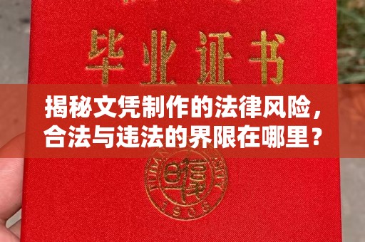 唐河揭秘文凭制作的法律风险，合法与违法的界限在哪里？
