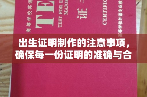 唐河出生证明制作的注意事项，确保每一份证明的准确与合法