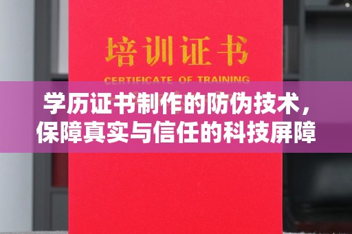 唐河学历证书制作的防伪技术，保障真实与信任的科技屏障
