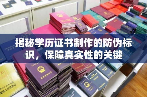 唐河揭秘学历证书制作的防伪标识，保障真实性的关键