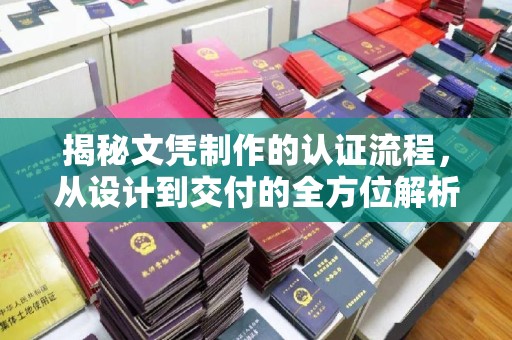 唐河揭秘文凭制作的认证流程，从设计到交付的全方位解析