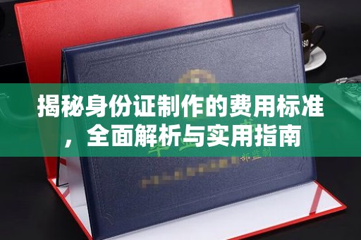 唐河揭秘身份证制作的费用标准，全面解析与实用指南