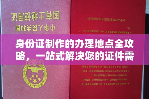 唐河身份证制作的办理地点全攻略，一站式解决您的证件需求