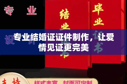 唐河专业结婚证证件制作，让爱情见证更完美