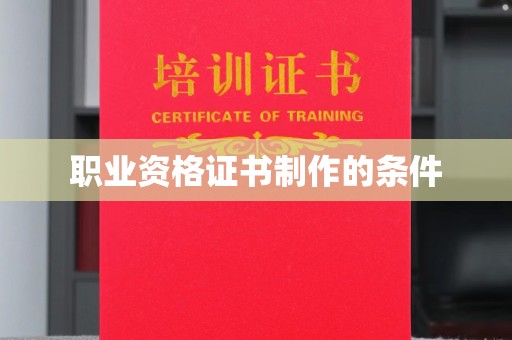 唐河职业资格证书制作的条件