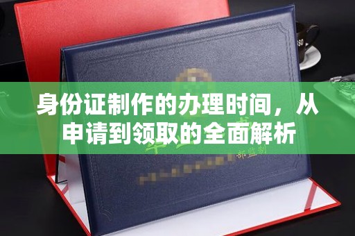 唐河身份证制作的办理时间，从申请到领取的全面解析