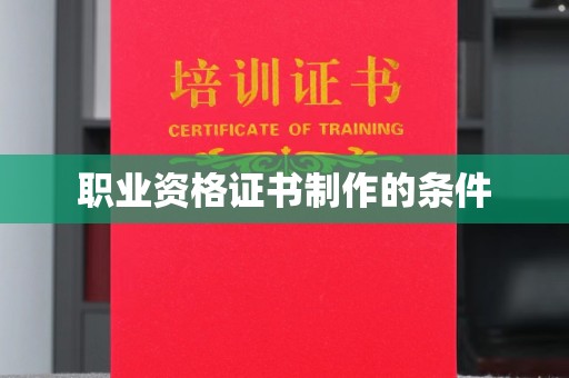 唐河职业资格证书制作的条件