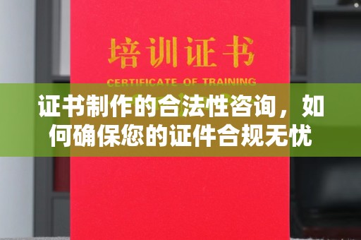 唐河证书制作的合法性咨询，如何确保您的证件合规无忧