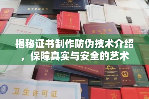 唐河揭秘证书制作防伪技术介绍，保障真实与安全的艺术