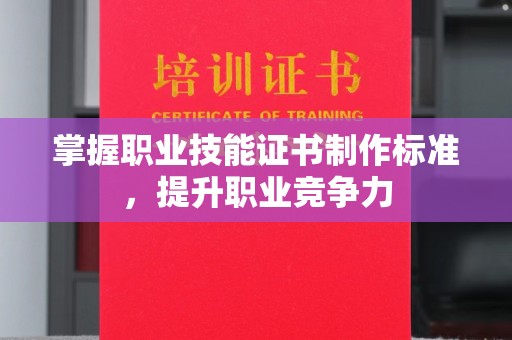 唐河掌握职业技能证书制作标准，提升职业竞争力