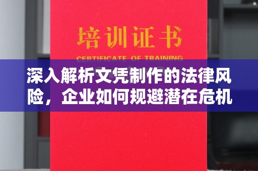 唐河深入解析文凭制作的法律风险，企业如何规避潜在危机