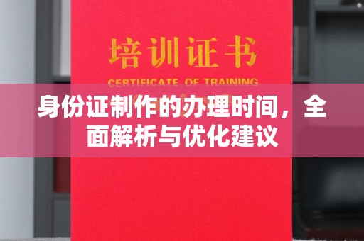 唐河身份证制作的办理时间，全面解析与优化建议